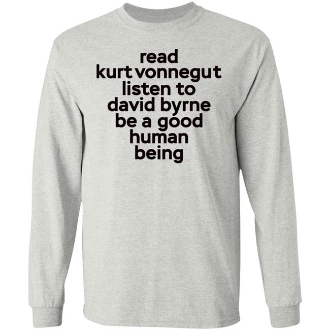 Read Kurt Vonnegut Listen To David Byrne Be A Good Human Being Shirt Mitdasein Read Kurt Vonnegut Listen To David Byrne Be A Good Human Being Shirt Mitdasein