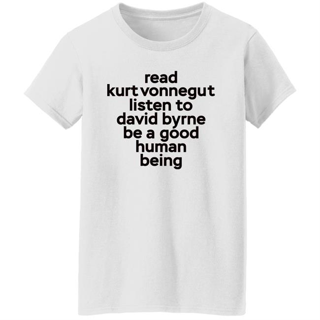 Read Kurt Vonnegut Listen To David Byrne Be A Good Human Being Shirt Mitdasein Read Kurt Vonnegut Listen To David Byrne Be A Good Human Being Shirt Mitdasein