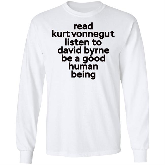 Read Kurt Vonnegut Listen To David Byrne Be A Good Human Being Shirt Mitdasein Read Kurt Vonnegut Listen To David Byrne Be A Good Human Being Shirt Mitdasein