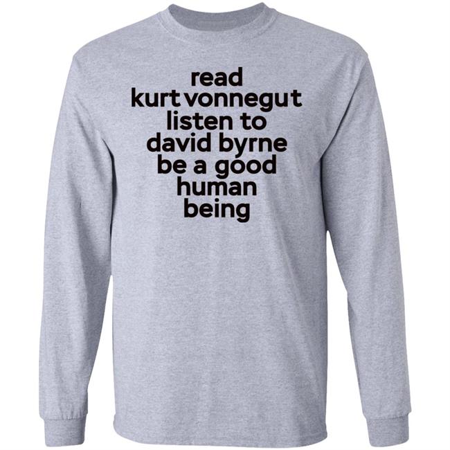 Read Kurt Vonnegut Listen To David Byrne Be A Good Human Being Shirt Mitdasein Read Kurt Vonnegut Listen To David Byrne Be A Good Human Being Shirt Mitdasein