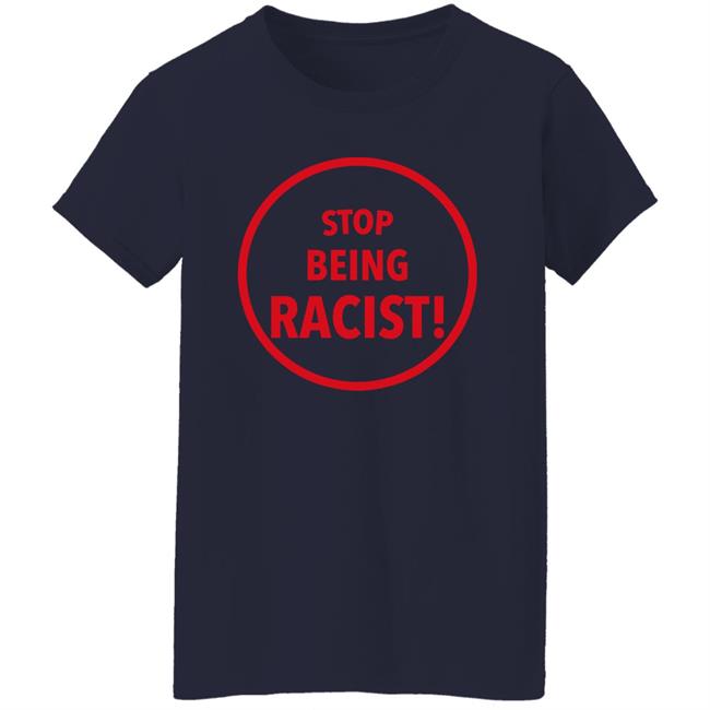 Stop Being Racist Shirt Mystikalgod666 Stop Being Racist Shirt Mystikalgod666