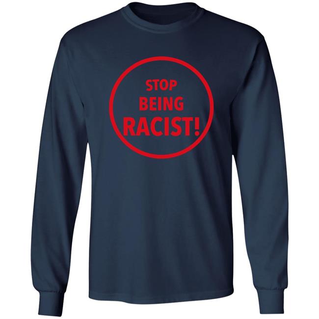 Stop Being Racist Shirt Mystikalgod666 Stop Being Racist Shirt Mystikalgod666