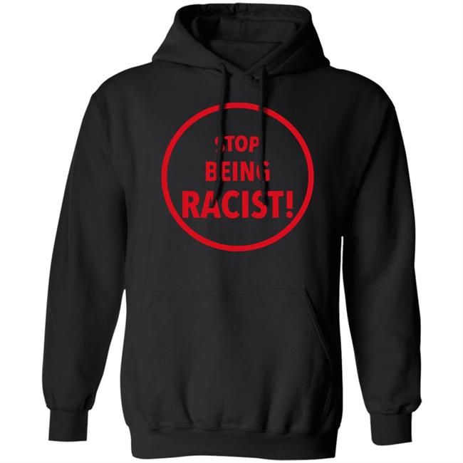 Stop Being Racist Shirt Mystikalgod666 Stop Being Racist Shirt Mystikalgod666