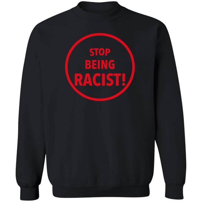 Stop Being Racist Shirt Mystikalgod666 Stop Being Racist Shirt Mystikalgod666