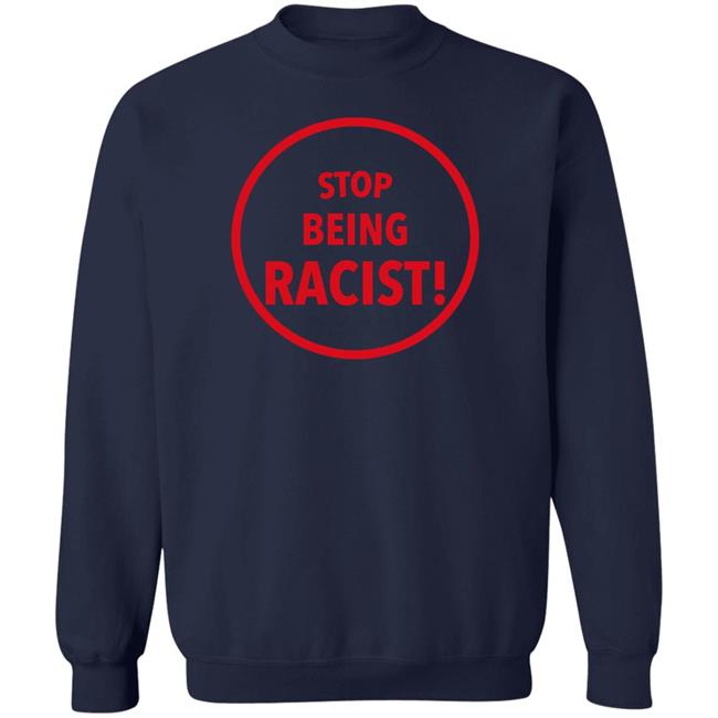 Stop Being Racist Shirt Mystikalgod666 Stop Being Racist Shirt Mystikalgod666