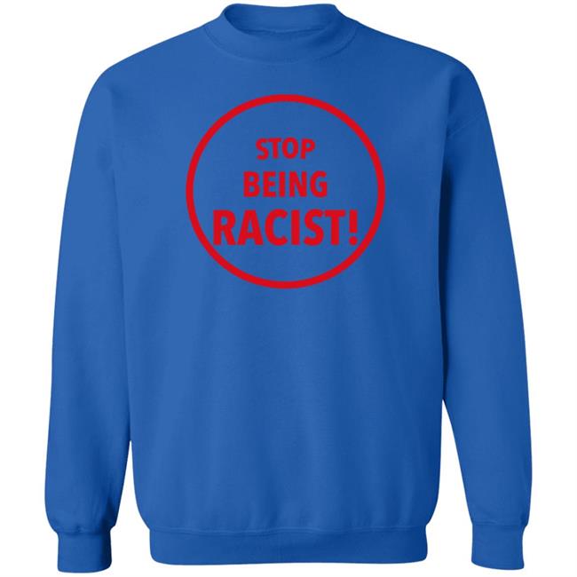 Stop Being Racist Shirt Mystikalgod666 Stop Being Racist Shirt Mystikalgod666