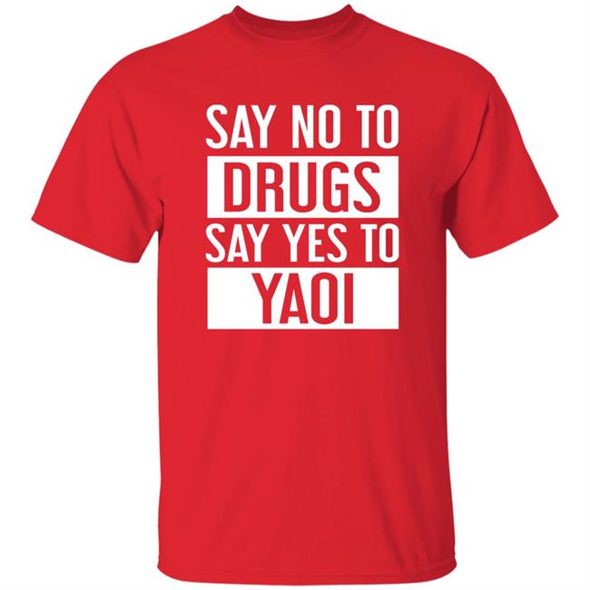 Travis Gafford Say No To Drugs Say Yes To Yaoi I Fujoshi Manga T Shirt Say No To Drugs Say Yes To Yaoi I Fujoshi Manga T Shirt Travis Gafford