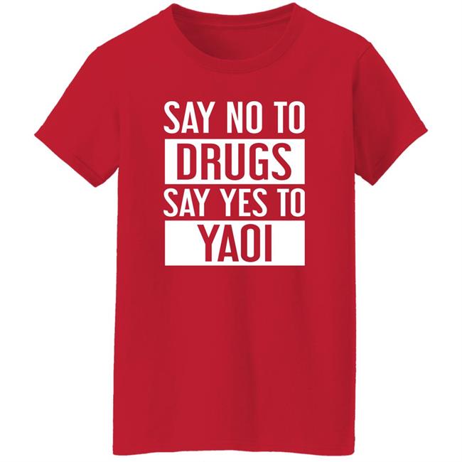 Travis Gafford Say No To Drugs Say Yes To Yaoi I Fujoshi Manga T Shirt Say No To Drugs Say Yes To Yaoi I Fujoshi Manga T Shirt Travis Gafford
