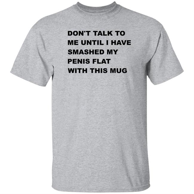 Supermega Don't Talk To Me Until I Have Smashed My Penis Flat With This Mug Shirt Supermega Don't Talk To Me Until I Have Smashed My Penis Flat With This Mug Shirt