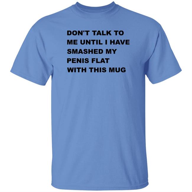 Supermega Don't Talk To Me Until I Have Smashed My Penis Flat With This Mug Shirt Supermega Don't Talk To Me Until I Have Smashed My Penis Flat With This Mug Shirt