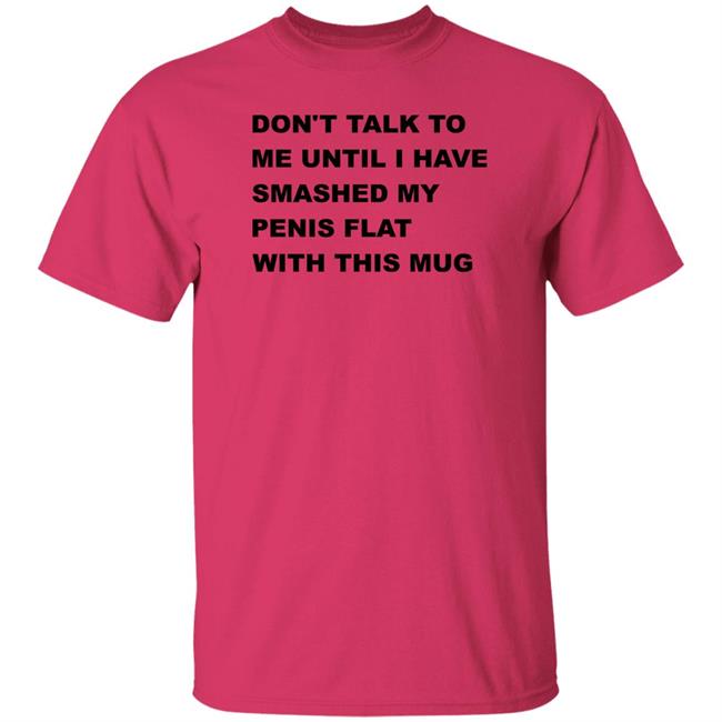 Supermega Don't Talk To Me Until I Have Smashed My Penis Flat With This Mug Shirt Supermega Don't Talk To Me Until I Have Smashed My Penis Flat With This Mug Shirt