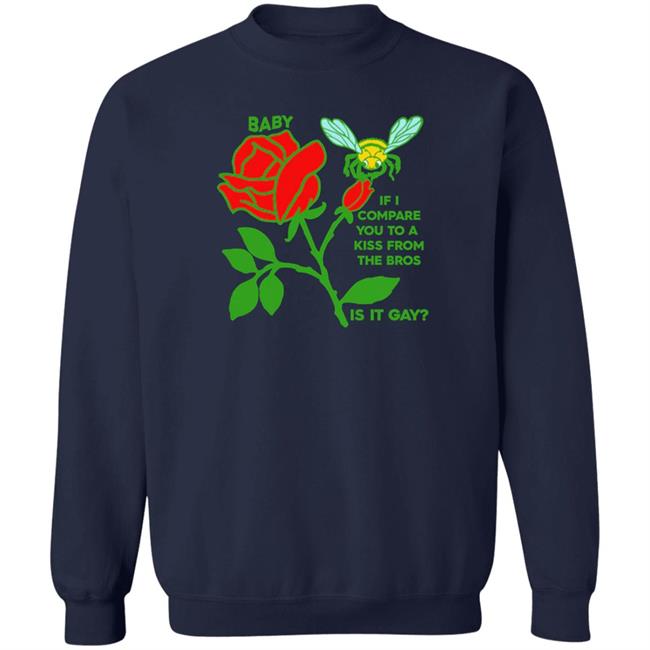 If I Compare You To A Kiss From A Rose Is It Gay Shirt Shirts That Go Hard Goodshirts Store