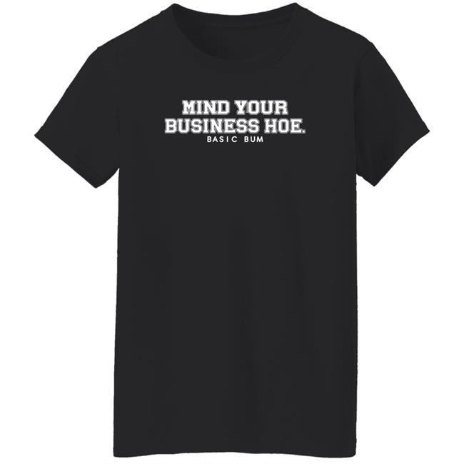 Na’Jee Mind Your Business Hoe Basic Bum Shirt Na’Jee Mind Your Business Hoe Basic Bum Shirt