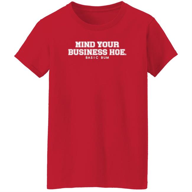 Na’Jee Mind Your Business Hoe Basic Bum Shirt Na’Jee Mind Your Business Hoe Basic Bum Shirt