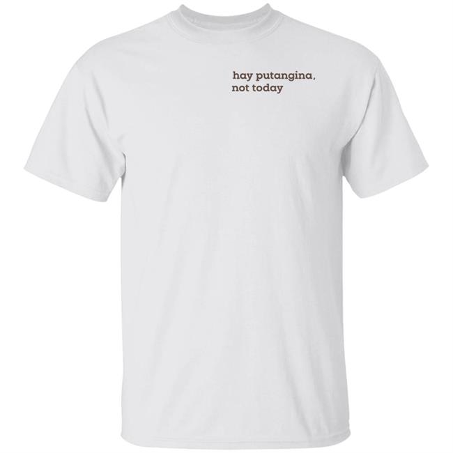 Alfie Calingacion Hay Putangina Not Today Shirt Alfie Calingacion Hay Putangina Not Today Shirt