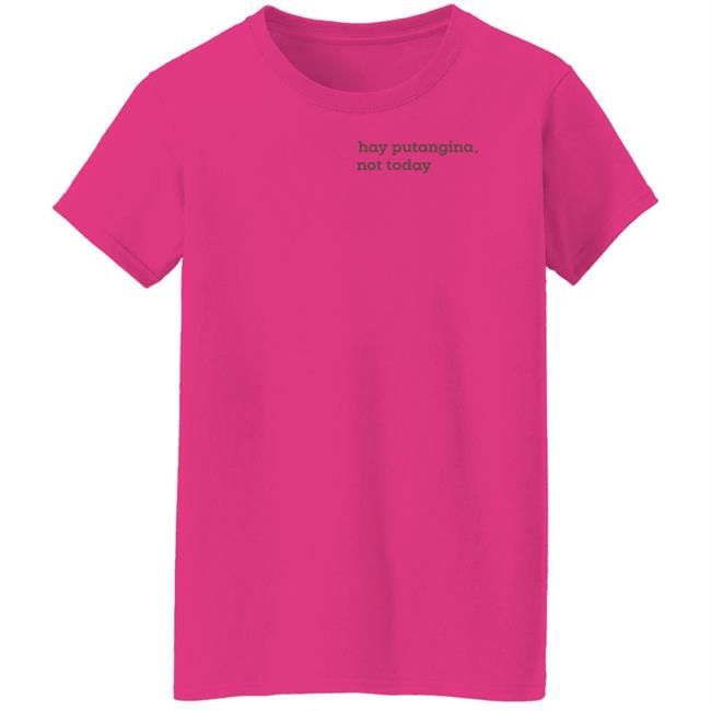 Alfie Calingacion Hay Putangina Not Today Shirt Alfie Calingacion Hay Putangina Not Today Shirt