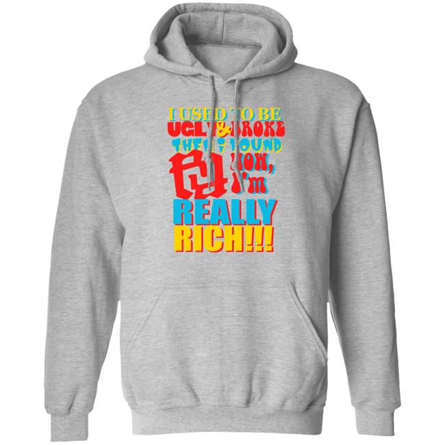 I Used To Be Ugly And Broke Then Found Now I'm Really Rich Shirt Kankan I'm Rr Tee Shirt