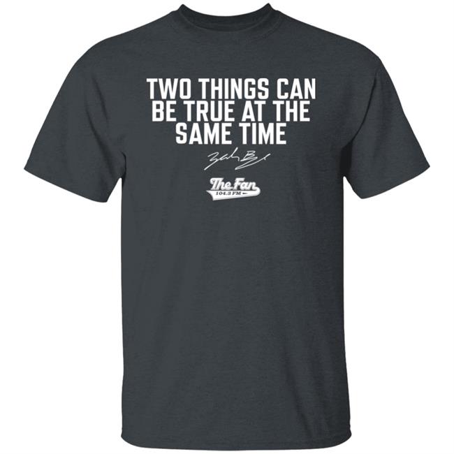 The Fan 104.3 Fm Merch Two Things Can Be True At The Same Time Shirt