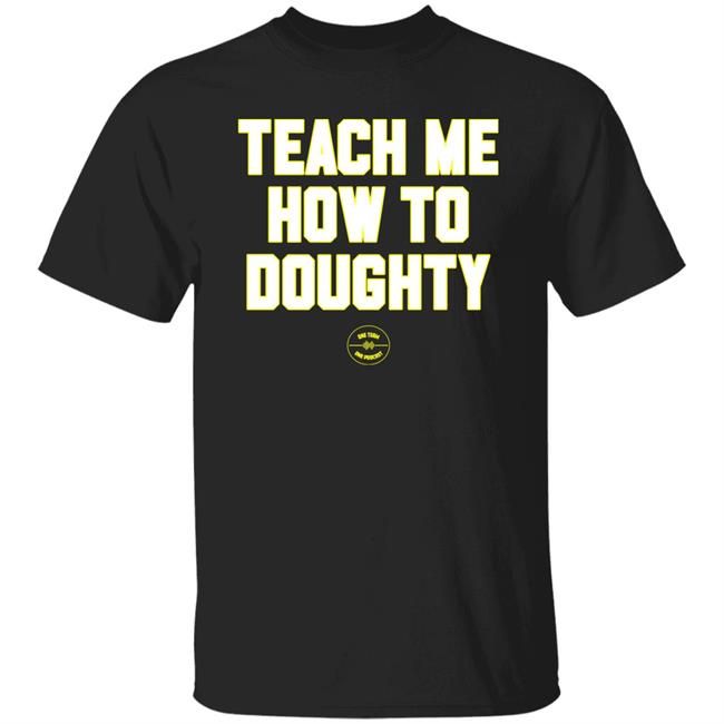 One Team One Podcast Teach Me How To Doughty Shirt