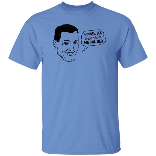 Forget Oral Sex I'd Rather Be Having Moral Sex Shirt Goodshirts