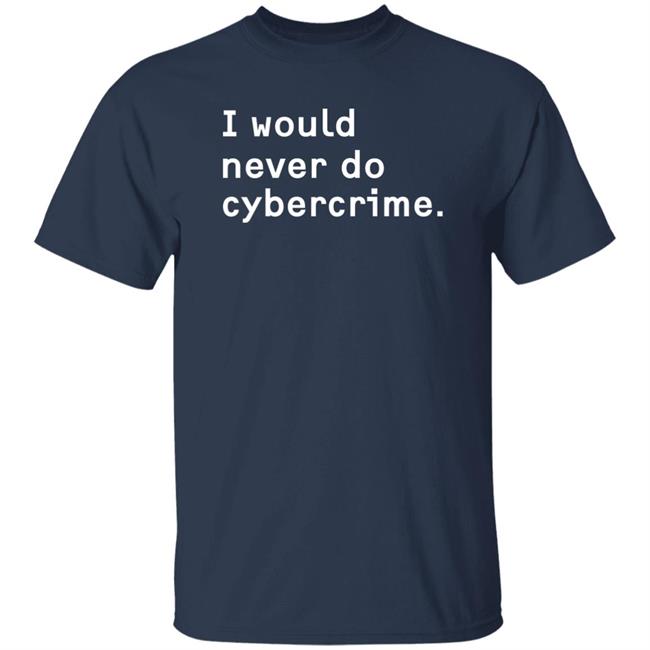 Matthew Garrett Maia Crimew Store I Would Never Do Cybercrime Shirt
