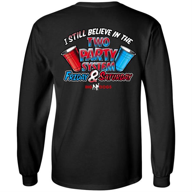 Fill Werrell Big Dog I Still Believe In The Two Party System Friday & Saturday Shirt