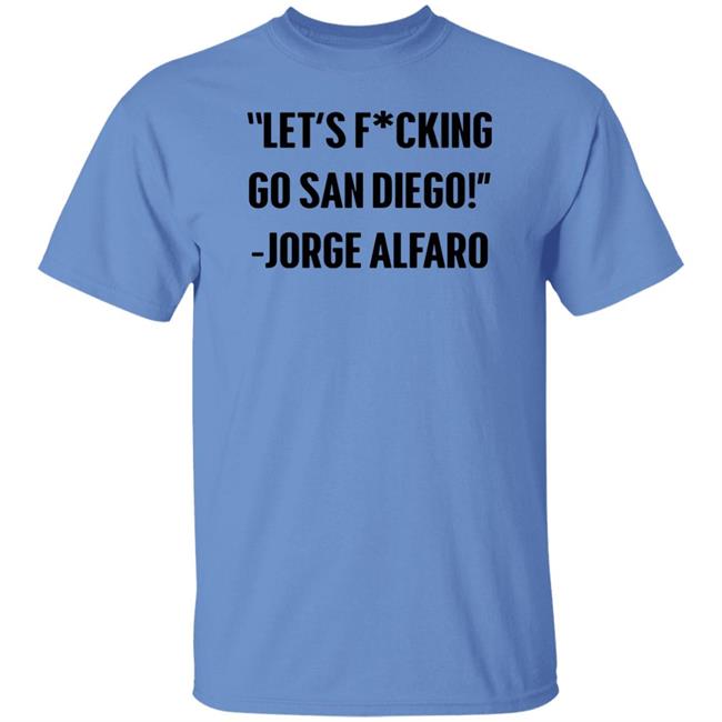 Let's Fucking Go San Diego Jorge Alfaro Shirt Talking Friars Let's Fucking Go San Diego Jorge Alfaro Shirt Talking Friars