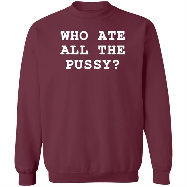 Who Ate All The Pussy Shirt Shirts That Go Hard Merch Who Ate All The Pussy Shirt Shirts That Go Hard Merch