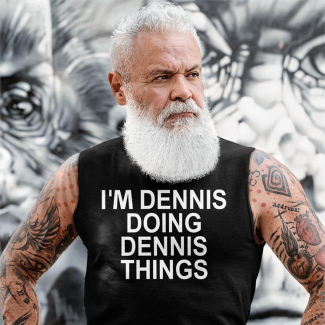 I'm Dennis Doing Dennis Things Shirt