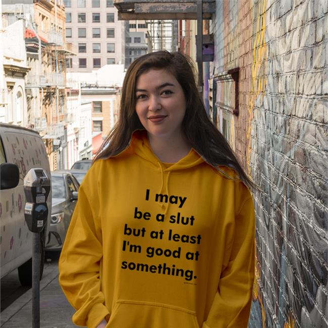I May Be A Slut But At Least I'm Good At Something Shirt Shirts That Go Hard White