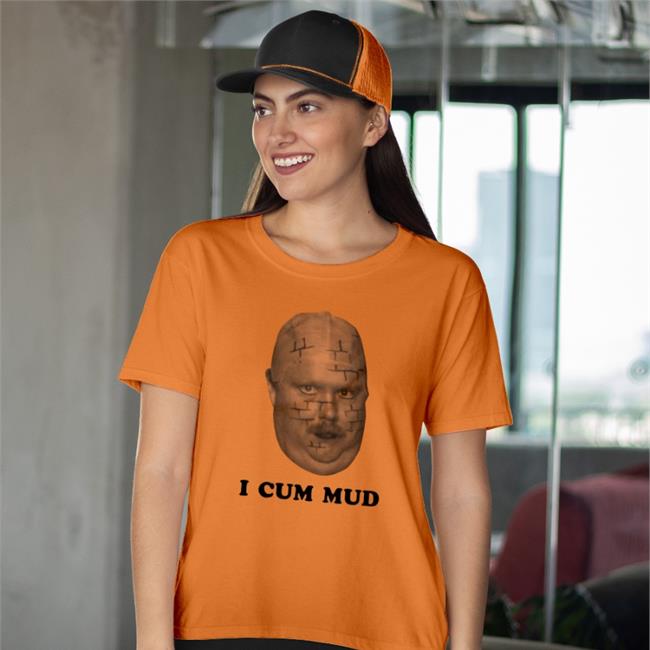 I Cum Mud T Shirt