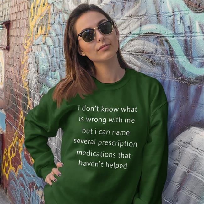 Shirts That Go Hard I Don't Know What Is Wrong With Me But I Can't Name Several Prescription Medications That Haven't Helped Tee Shirts