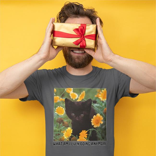 What Am I Even Doing Anymore Shirts