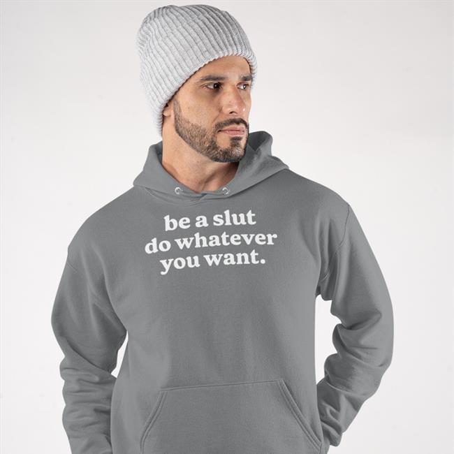 Shirts That Go Hard Be A Slut Do Whatever You Want Shirts Shirtsthtgohard