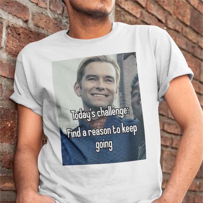 Quotes That Go Hard Today's Challenge Find A Reason To Keep Going Tee Quotesg0hard