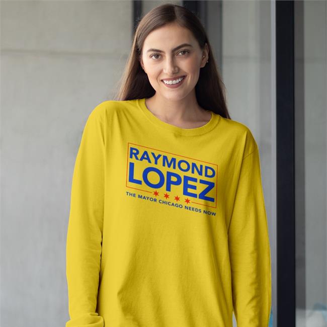 Raymond Lopez The Mayor Chicago Needs Now T-Shirt Ald. Raymond Lopez