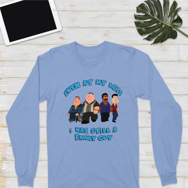Shirts That Go Hard Even At My Lois I Was Still A Family Guy Shirts