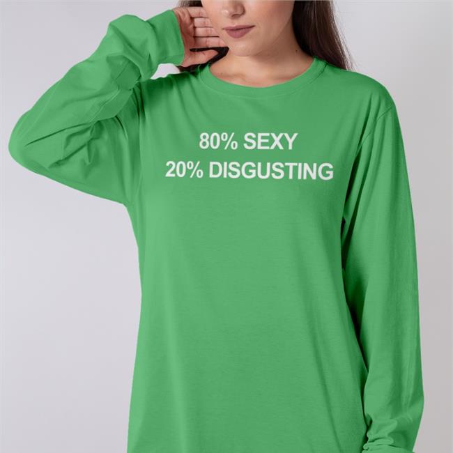 80% Sexy 20% Disgusting Shirts
