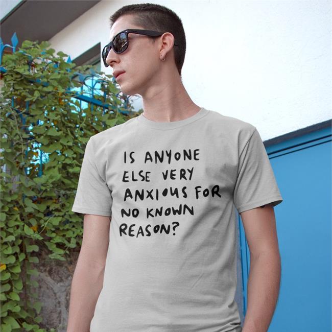 Alys Creative White Is Anyone Else Very Anxious For No Known Reason Shirt