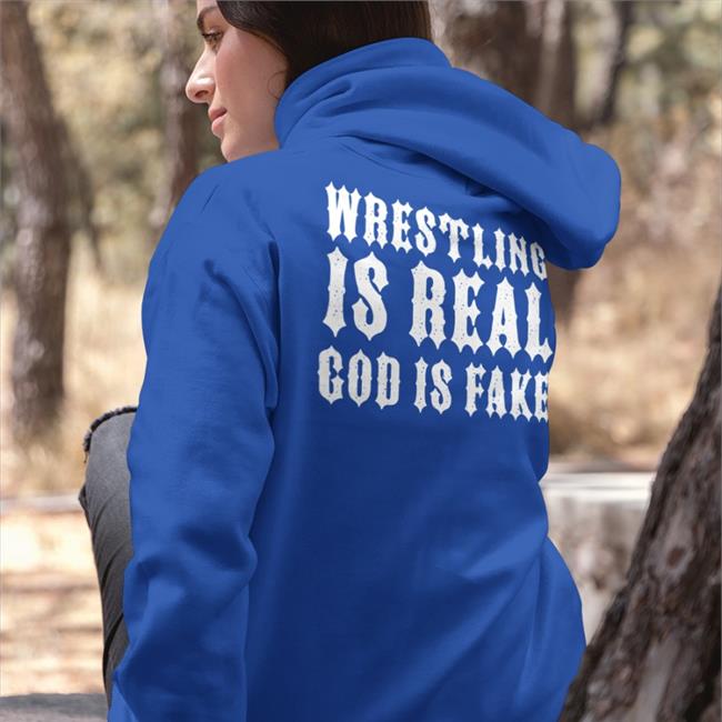Shirts That Go Hard Wrestling Is Real God Is Fake Shirt