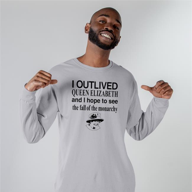Barelylegal Shop I Outlived Queen Elizabeth And I Hope To See The Fall Of The Monarchy Shirts