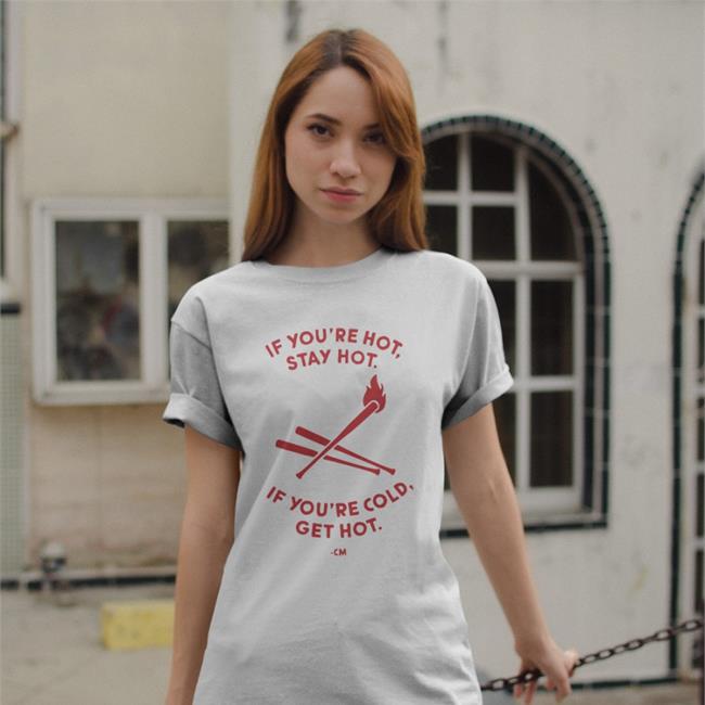 Charlie Manuel If You're Hot Stay Hot If You're Cold Get Hot Tee Shirts White