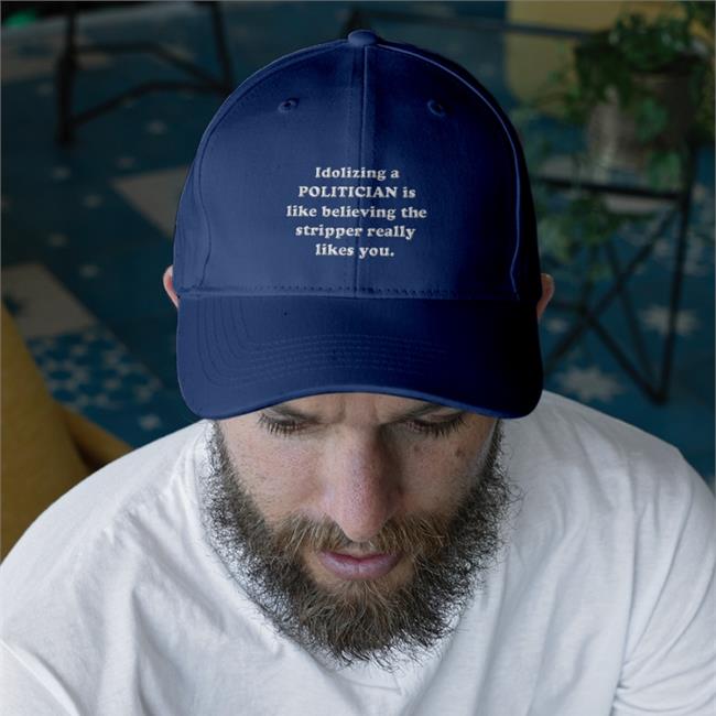 Idolizing A Politician Is Like Believing The Tripper Really Likes You Twill Cap