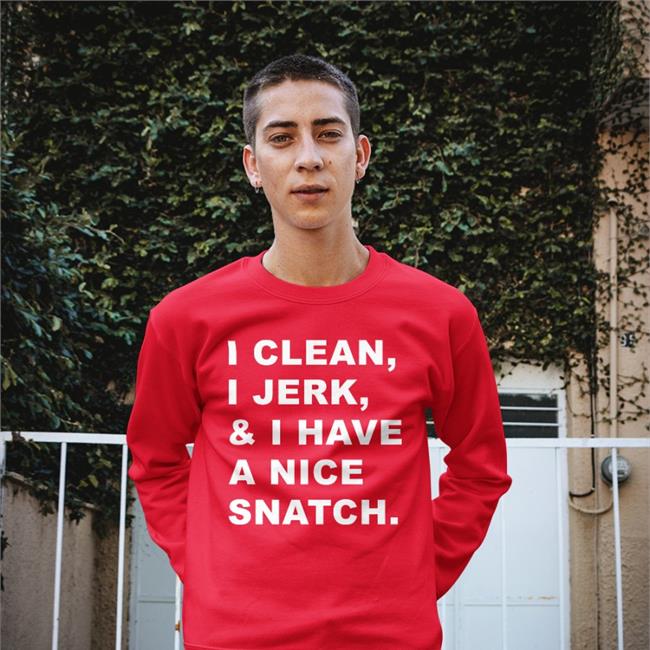 I Clean I Jerk And I Have A Nice Snatch Shirts