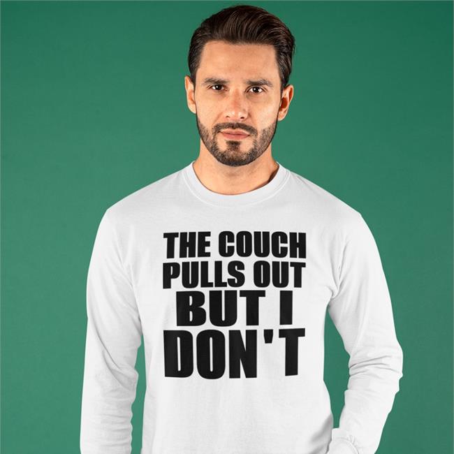 Shirts That Go Hard The Couch Pulls Out But I Don't Hoodie Shirtsthtgohard