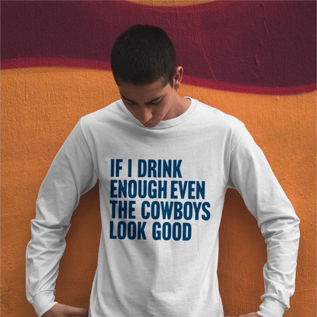 Ashley SalinasIf I Drink Enough Even The Cowboys Look Good Long Sleeve Tee Shirt