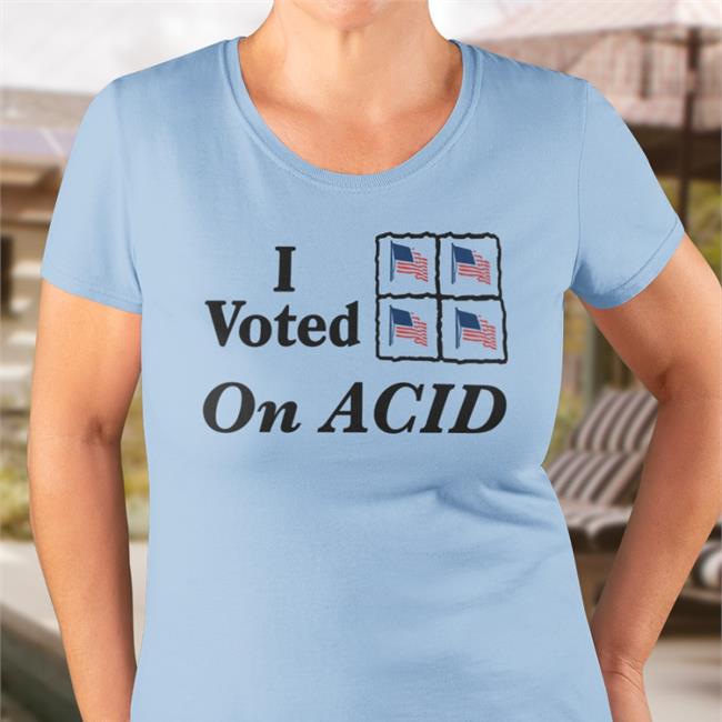 I Voted On Acid Shirt White Shirts That Go Hard