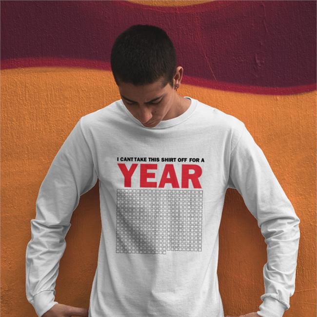 I Cant Take This Shirt Off For A Year T Shirt