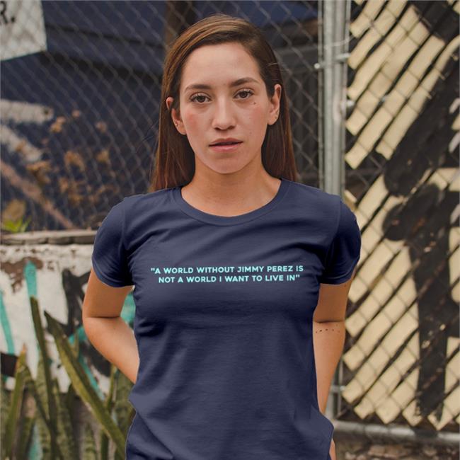 A World Without Jimmy Perez Is Not A World I Want To Live In Funny T Shirt
