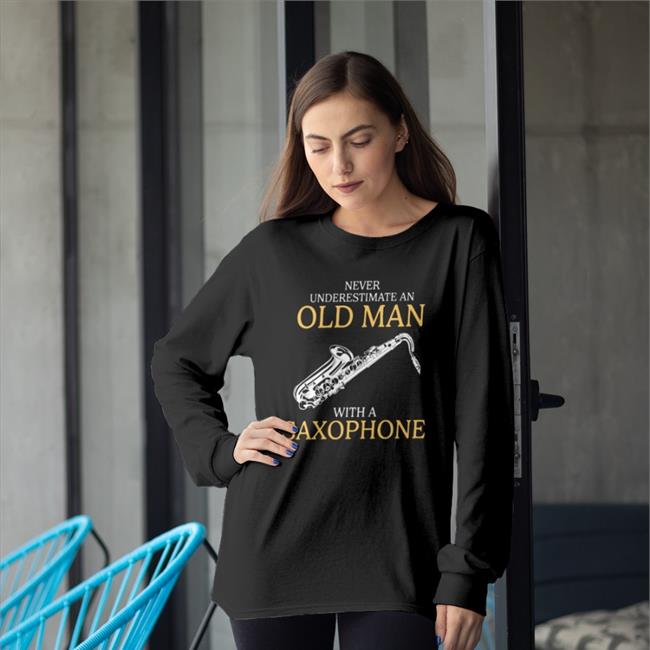 Suspiciouslyspecific Never Underestimate An Old Man With A Saxophone Sweatshirt